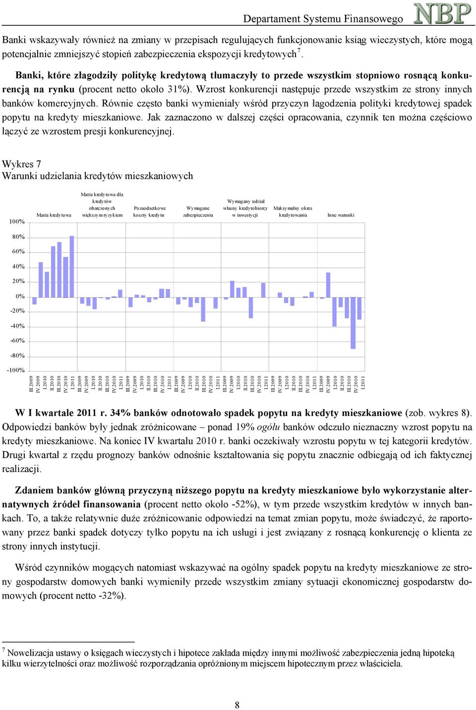 Wzrost konkurencji następuje przede wszystkim ze strony innych banków komercyjnych. Równie często banki wymieniały wśród przyczyn łagodzenia polityki kredytowej spadek popytu na kredyty mieszkaniowe.