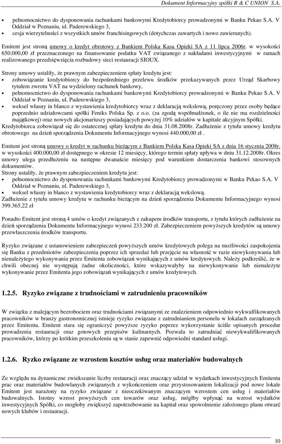 Emitent jest stroną umowy o kredyt obrotowy z Bankiem Polska Kasa Opieki SA z 11 lipca 2006r. w wysokości 650.