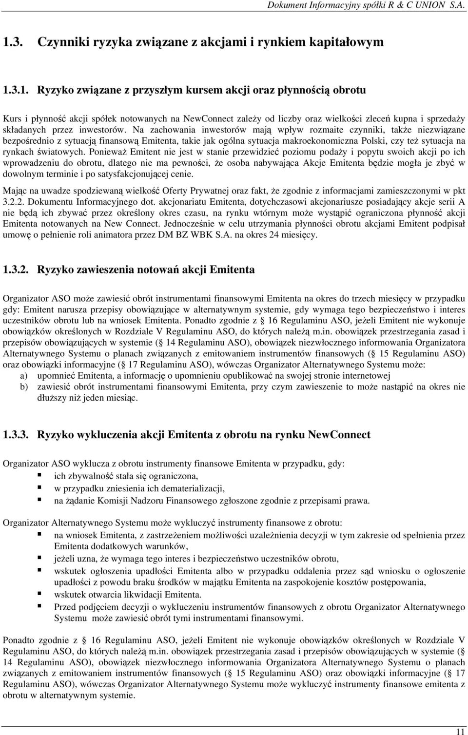 Na zachowania inwestorów mają wpływ rozmaite czynniki, także niezwiązane bezpośrednio z sytuacją finansową Emitenta, takie jak ogólna sytuacja makroekonomiczna Polski, czy też sytuacja na rynkach