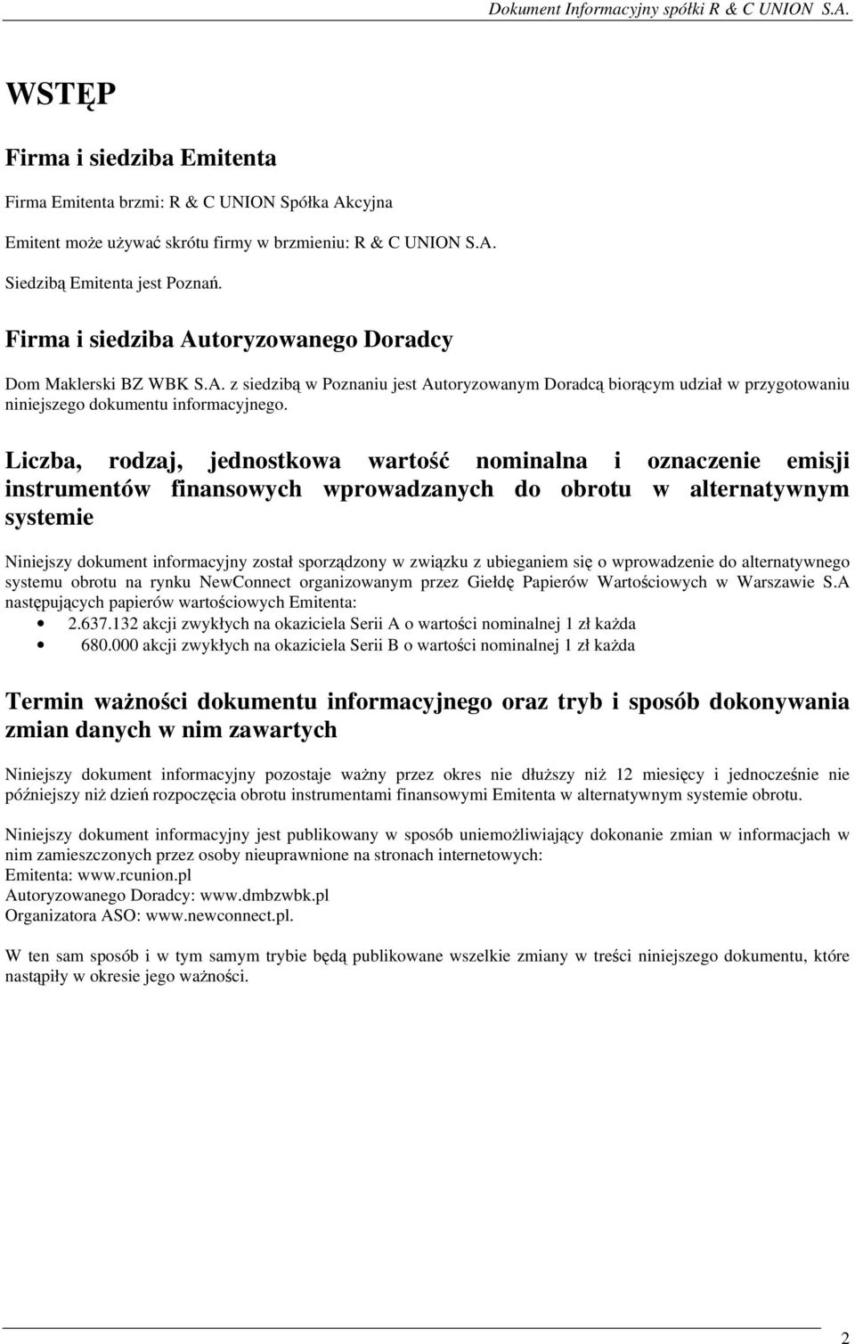 Liczba, rodzaj, jednostkowa wartość nominalna i oznaczenie emisji instrumentów finansowych wprowadzanych do obrotu w alternatywnym systemie Niniejszy dokument informacyjny został sporządzony w