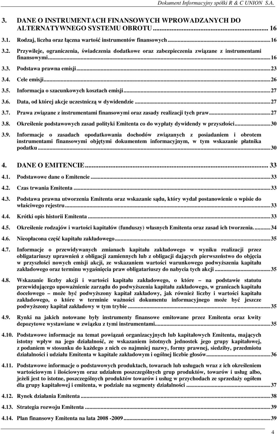 Informacja o szacunkowych kosztach emisji...27 3.6. Data, od której akcje uczestniczą w dywidendzie...27 3.7. Prawa związane z instrumentami finansowymi oraz zasady realizacji tych praw...27 3.8.