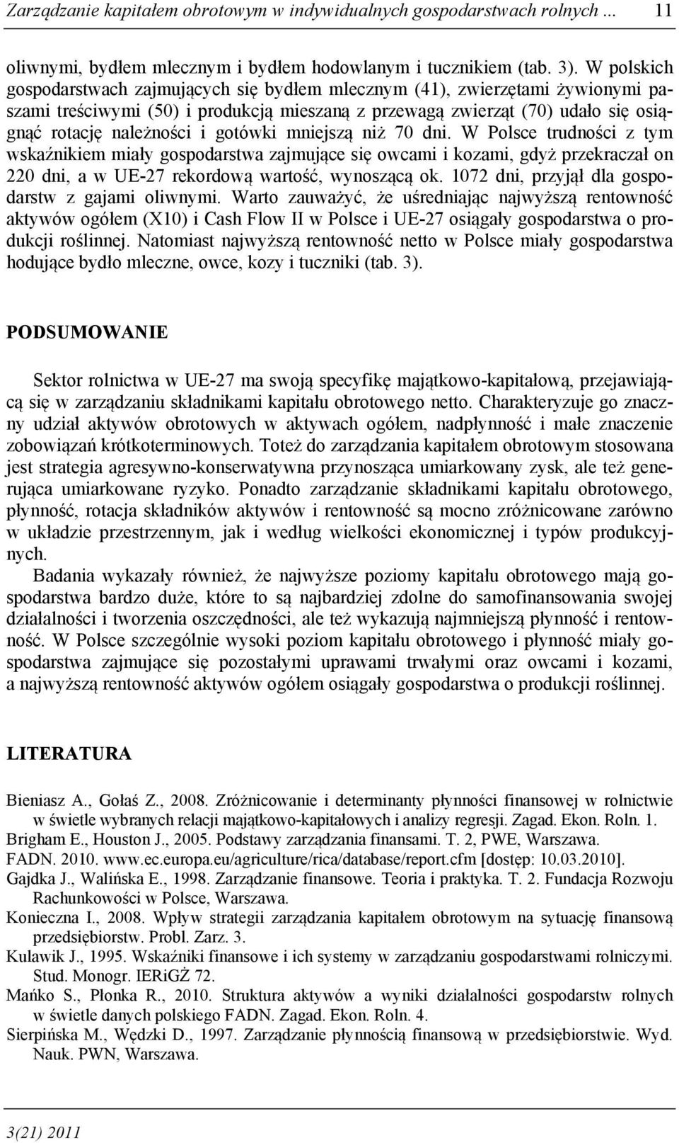 gotówki mniejszą niż 70 dni. W Polsce trudności z tym wskaźnikiem miały gospodarstwa zajmujące się owcami i kozami, gdyż przekraczał on 220 dni, a w UE-27 rekordową wartość, wynoszącą ok.