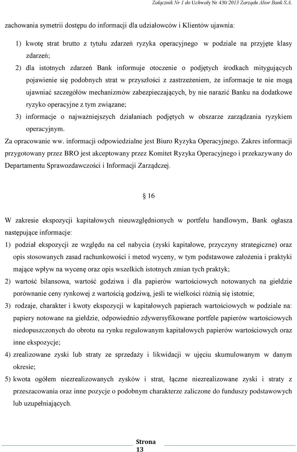 by nie narazić Banku na dodatkowe ryzyko operacyjne z tym związane; 3) informacje o najważniejszych działaniach podjętych w obszarze zarządzania ryzykiem operacyjnym. Za opracowanie ww.