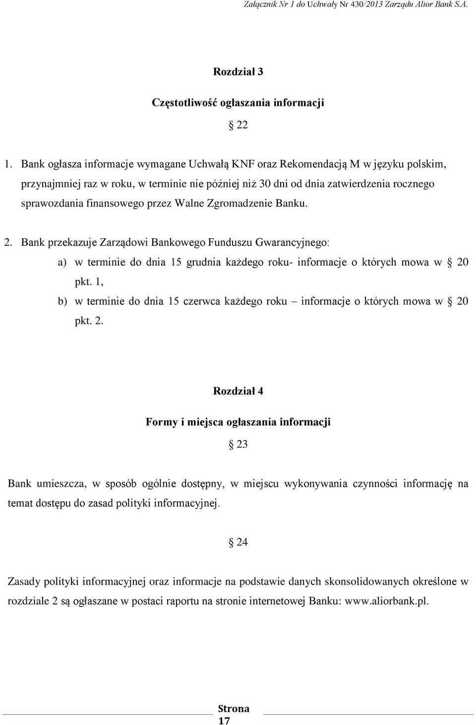 przez Walne Zgromadzenie Banku. 2. Bank przekazuje Zarządowi Bankowego Funduszu Gwarancyjnego: a) w terminie do dnia 15 grudnia każdego roku- informacje o których mowa w 20 pkt.