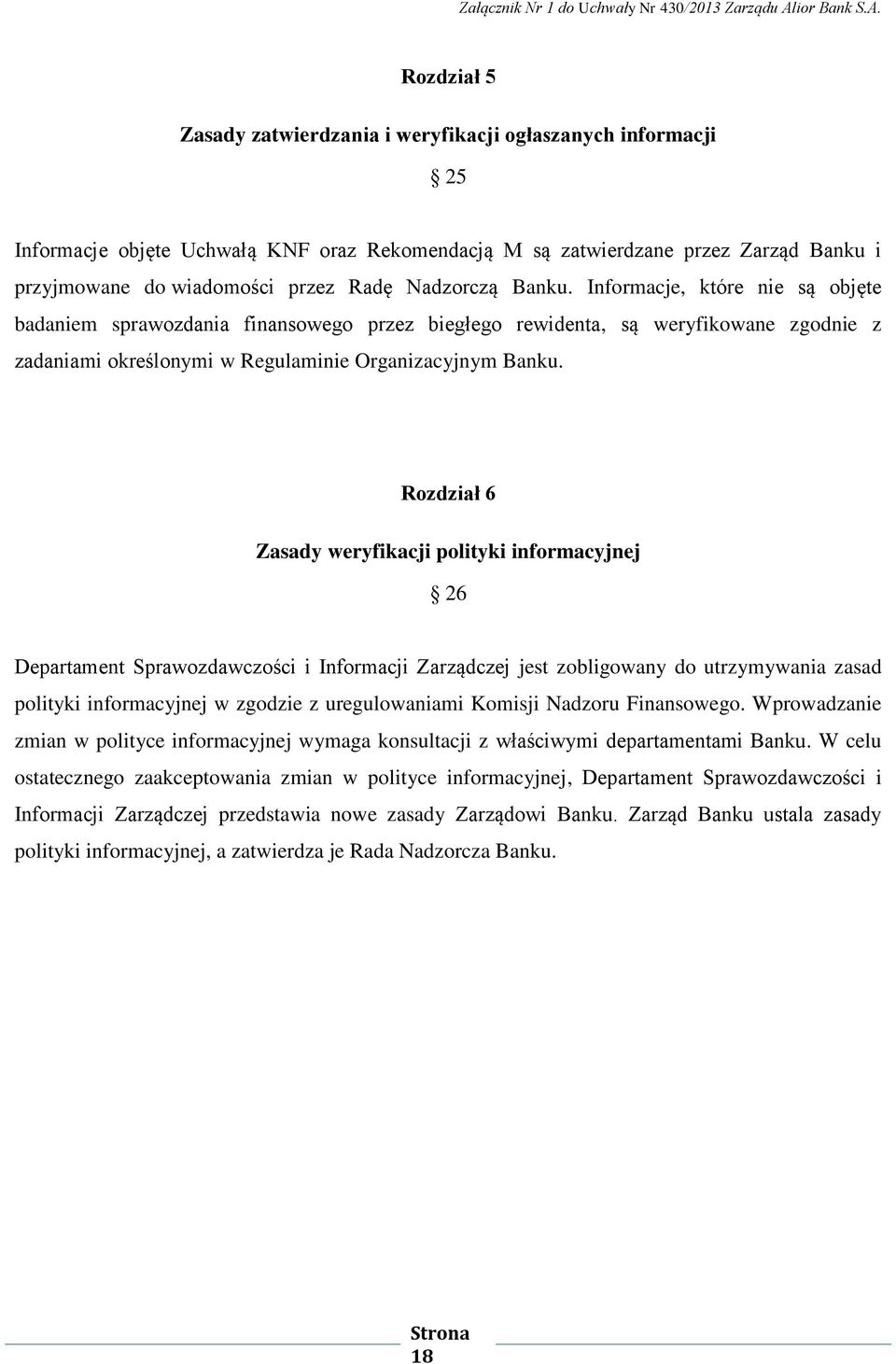 Rozdział 6 Zasady weryfikacji polityki informacyjnej 26 Departament Sprawozdawczości i Informacji Zarządczej jest zobligowany do utrzymywania zasad polityki informacyjnej w zgodzie z uregulowaniami