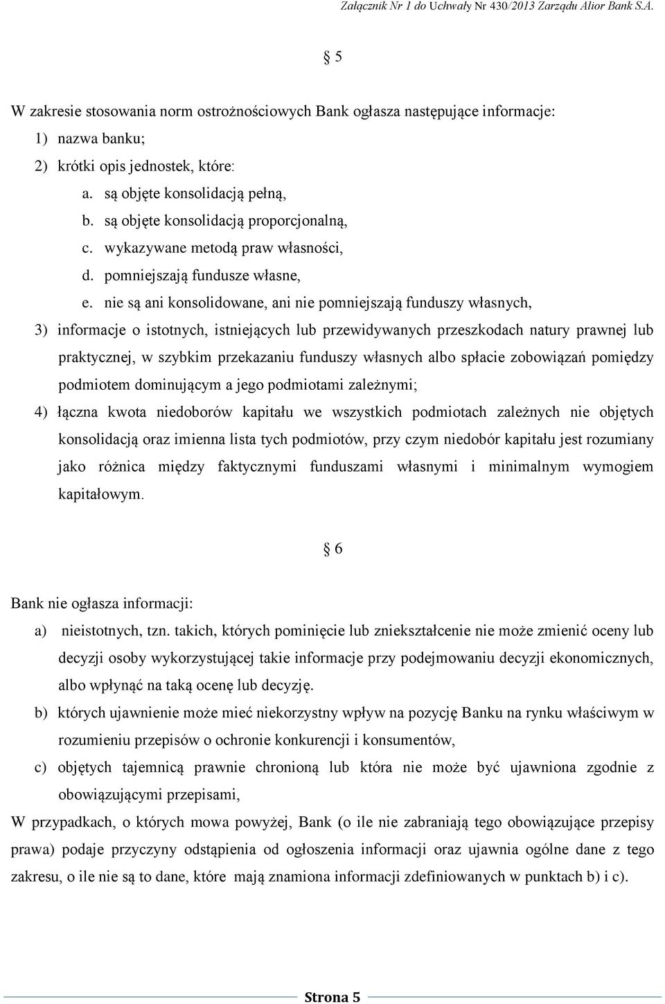 nie są ani konsolidowane, ani nie pomniejszają funduszy własnych, 3) informacje o istotnych, istniejących lub przewidywanych przeszkodach natury prawnej lub praktycznej, w szybkim przekazaniu