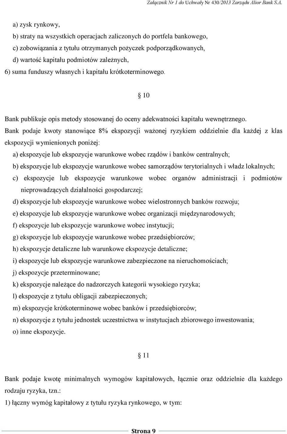 Bank podaje kwoty stanowiące 8% ekspozycji ważonej ryzykiem oddzielnie dla każdej z klas ekspozycji wymienionych poniżej: a) ekspozycje lub ekspozycje warunkowe wobec rządów i banków centralnych; b)