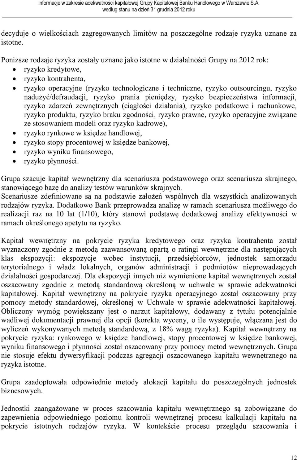 ryzyko nadużyć/defraudacji, ryzyko prania pieniędzy, ryzyko bezpieczeństwa informacji, ryzyko zdarzeń zewnętrznych (ciągłości działania), ryzyko podatkowe i rachunkowe, ryzyko produktu, ryzyko braku