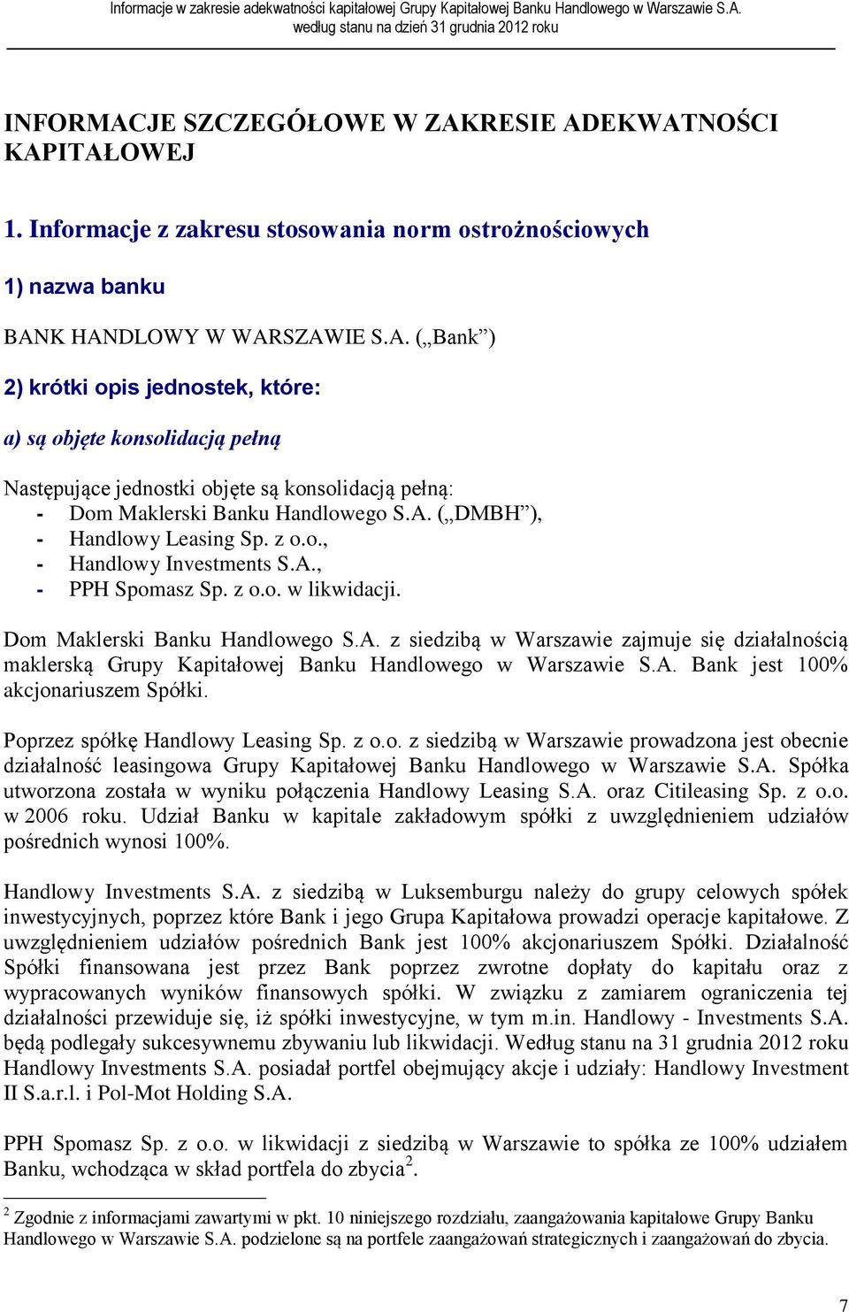 A. Bank jest 100% akcjonariuszem Spółki. Poprzez spółkę Handlowy Leasing Sp. z o.o. z siedzibą w Warszawie prowadzona jest obecnie działalność leasingowa Grupy Kapitałowej Banku Handlowego w Warszawie S.