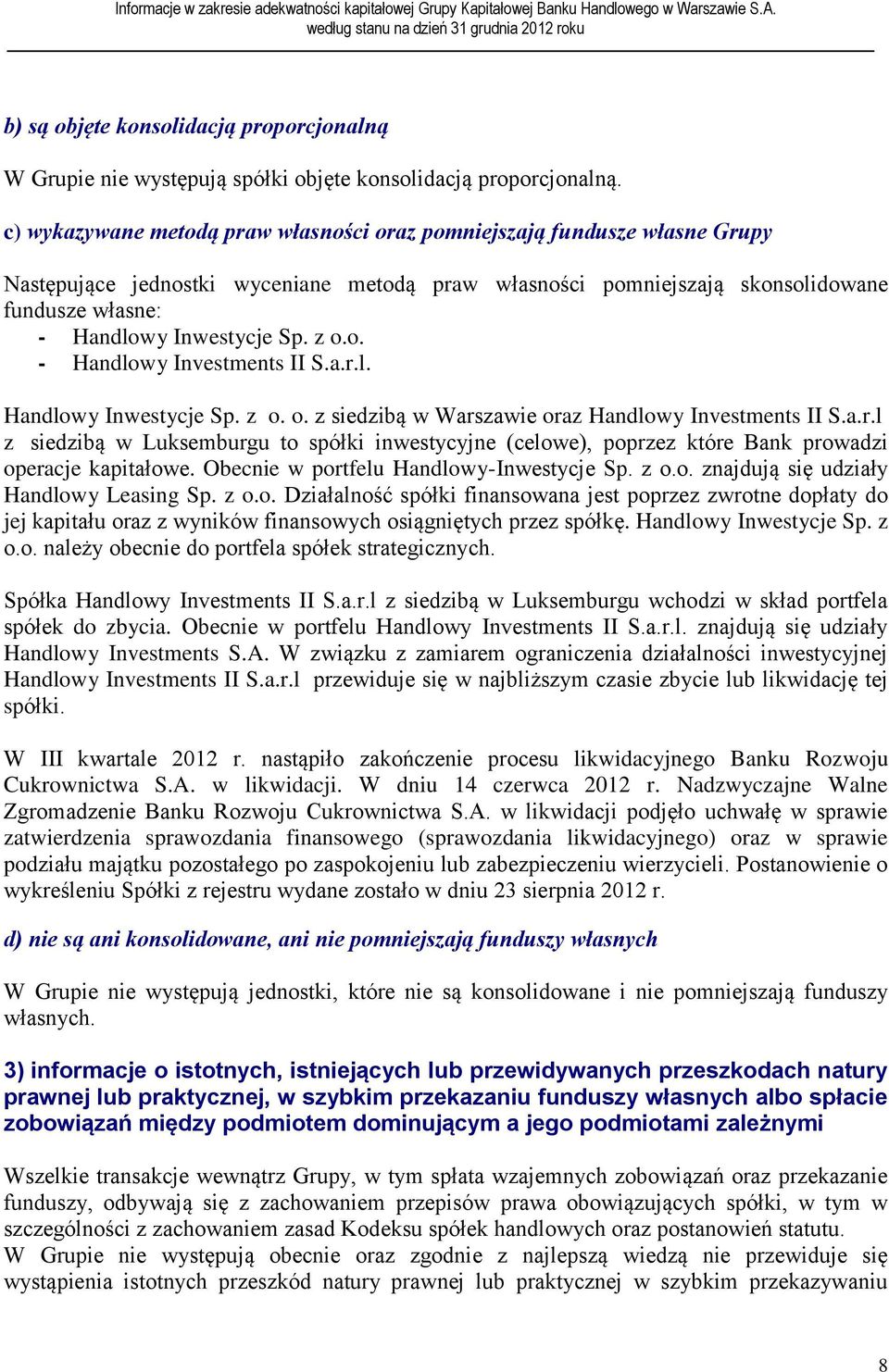 z o.o. - Handlowy Investments II S.a.r.l. Handlowy Inwestycje Sp. z o. o. z siedzibą w Warszawie oraz Handlowy Investments II S.a.r.l z siedzibą w Luksemburgu to spółki inwestycyjne (celowe), poprzez które Bank prowadzi operacje kapitałowe.