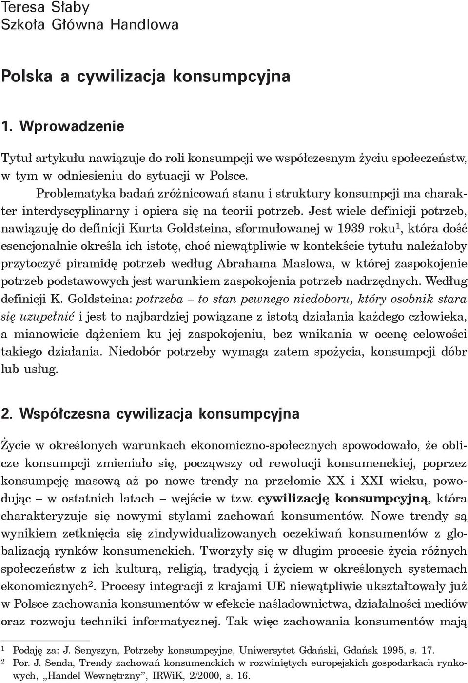 Problematyka badań zróżnicowań stanu i struktury konsumpcji ma charakter interdyscyplinarny i opiera się na teorii potrzeb.