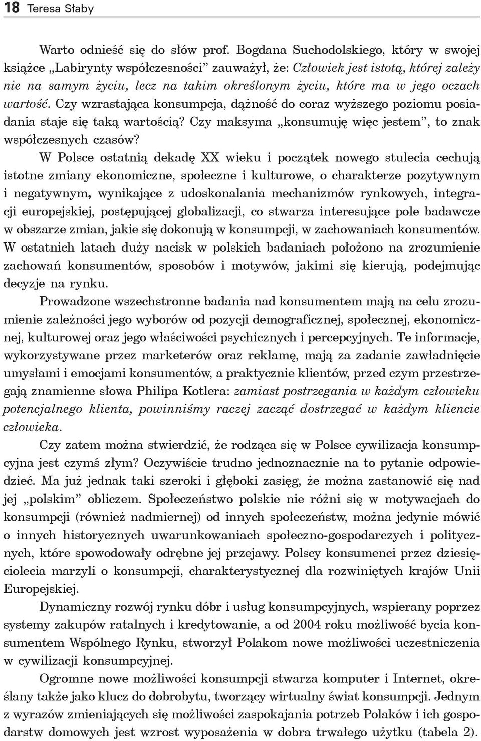 wartość. Czy wzrastająca konsumpcja, dążność do coraz wyższego poziomu posiadania staje się taką wartością? Czy maksyma konsumuję więc jestem, to znak współczesnych czasów?