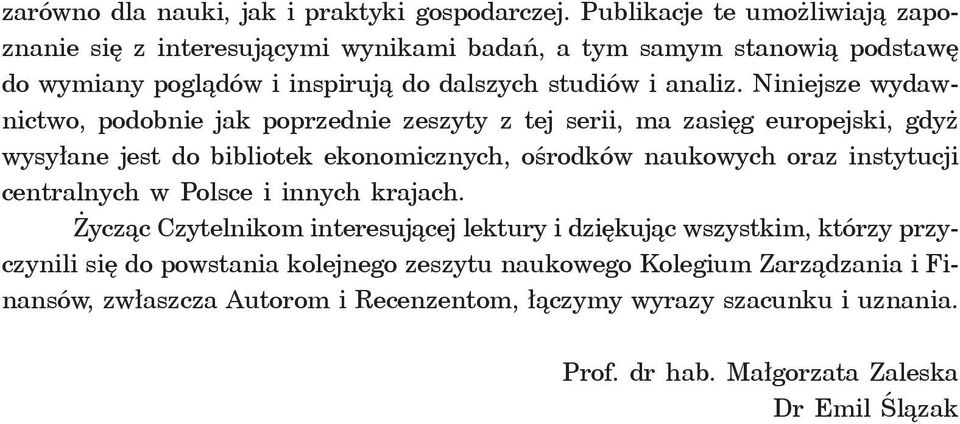 Niniejsze wydawnictwo, podobnie jak poprzednie zeszyty z tej serii, ma zasięg europejski, gdyż wysyłane jest do bibliotek ekonomicznych, ośrodków naukowych oraz instytucji