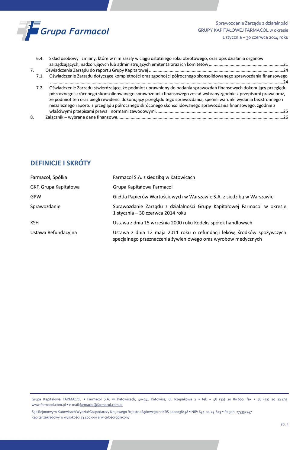 7.1. Oświadczenie Zarządu dotyczące kompletności oraz zgodności półrocznego skonsolidowanego sprawozdania finansowego...24