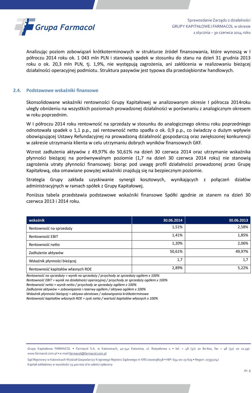 1,9%, nie występują zagrożenia, ani zakłócenia w realizowaniu bieżącej działalności operacyjnej podmiotu. Struktura pasywów jest typowa dla przedsiębiorstw handlowych. 2.4.