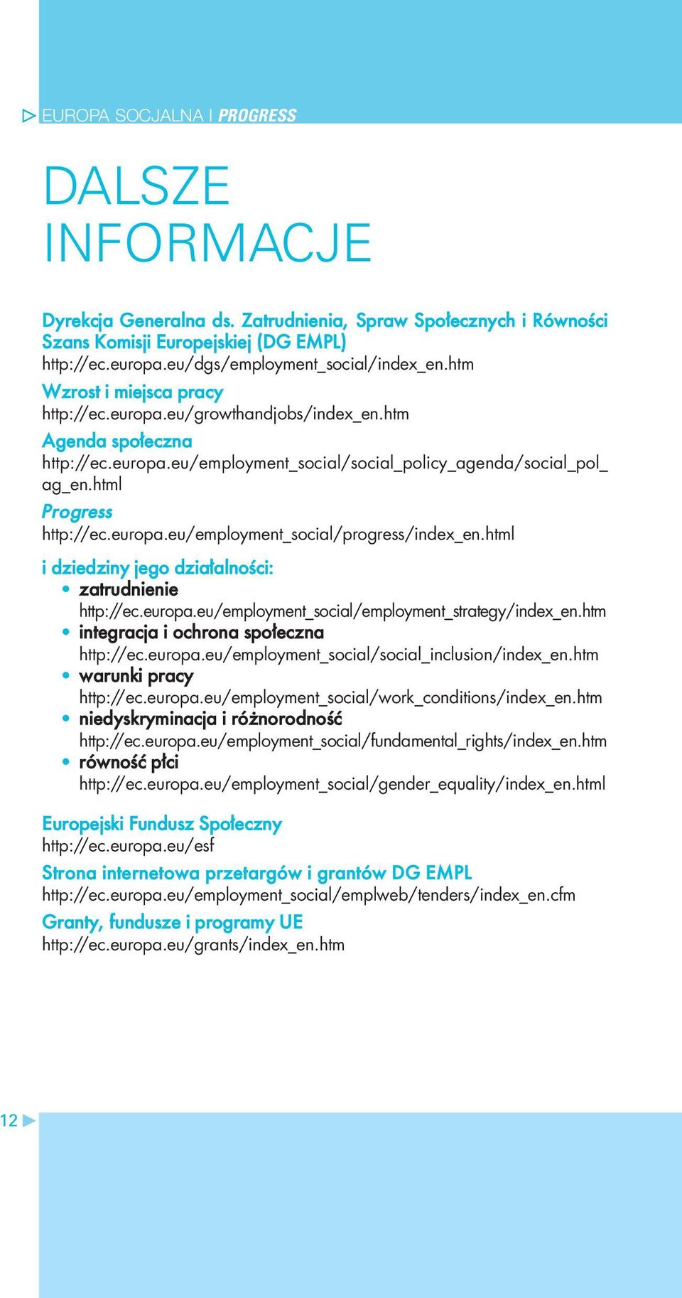 html i dziedziny jego działalności: zatrudnienie http://ec.europa.eu/employment_social/employment_strategy/index_en.htm integracja i ochrona społeczna http://ec.europa.eu/employment_social/social_inclusion/index_en.