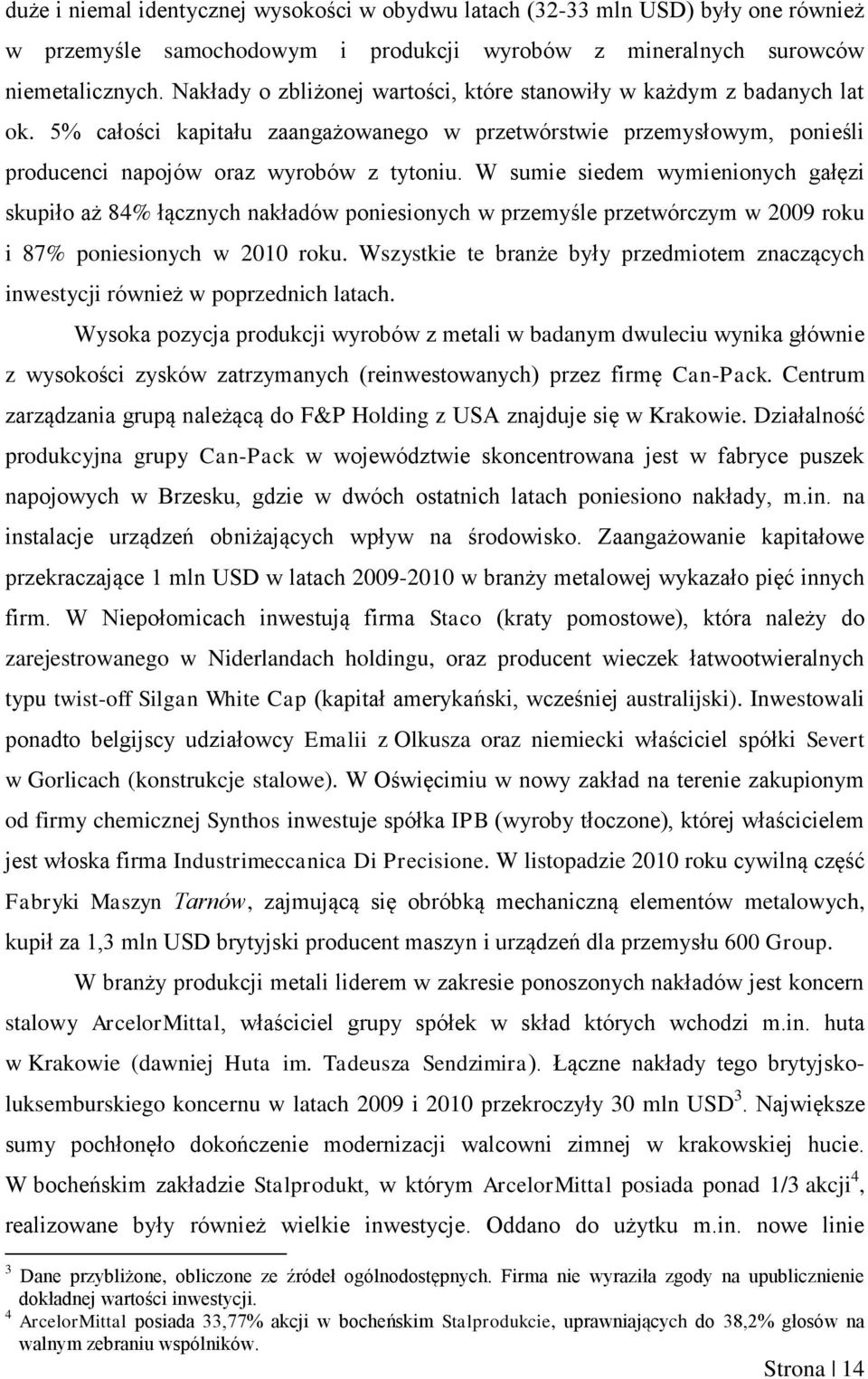 W sumie siedem wymienionych gałęzi skupiło aż 84% łącznych nakładów poniesionych w przemyśle przetwórczym w 2009 roku i 87% poniesionych w 2010 roku.