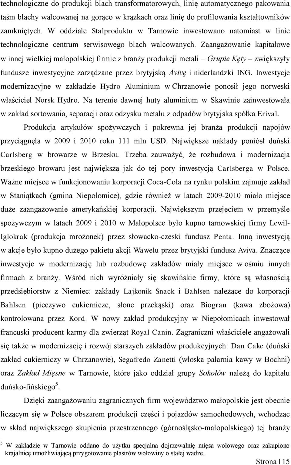 Zaangażowanie kapitałowe w innej wielkiej małopolskiej firmie z branży produkcji metali Grupie Kęty zwiększyły fundusze inwestycyjne zarządzane przez brytyjską Avivę i niderlandzki ING.