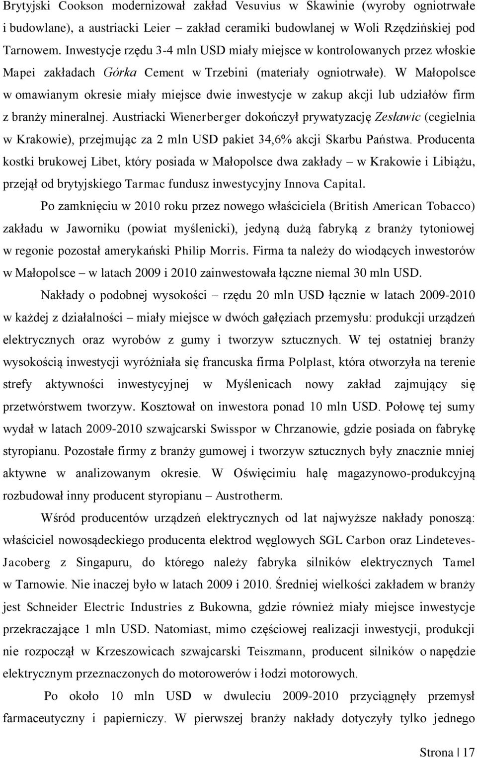 W Małopolsce w omawianym okresie miały miejsce dwie inwestycje w zakup akcji lub udziałów firm z branży mineralnej.