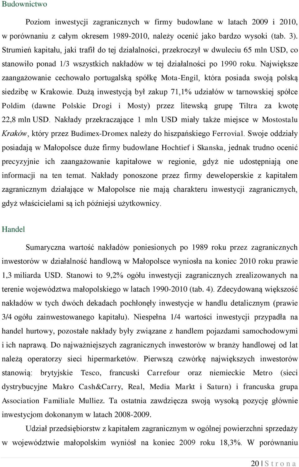 Największe zaangażowanie cechowało portugalską spółkę Mota-Engil, która posiada swoją polską siedzibę w Krakowie.