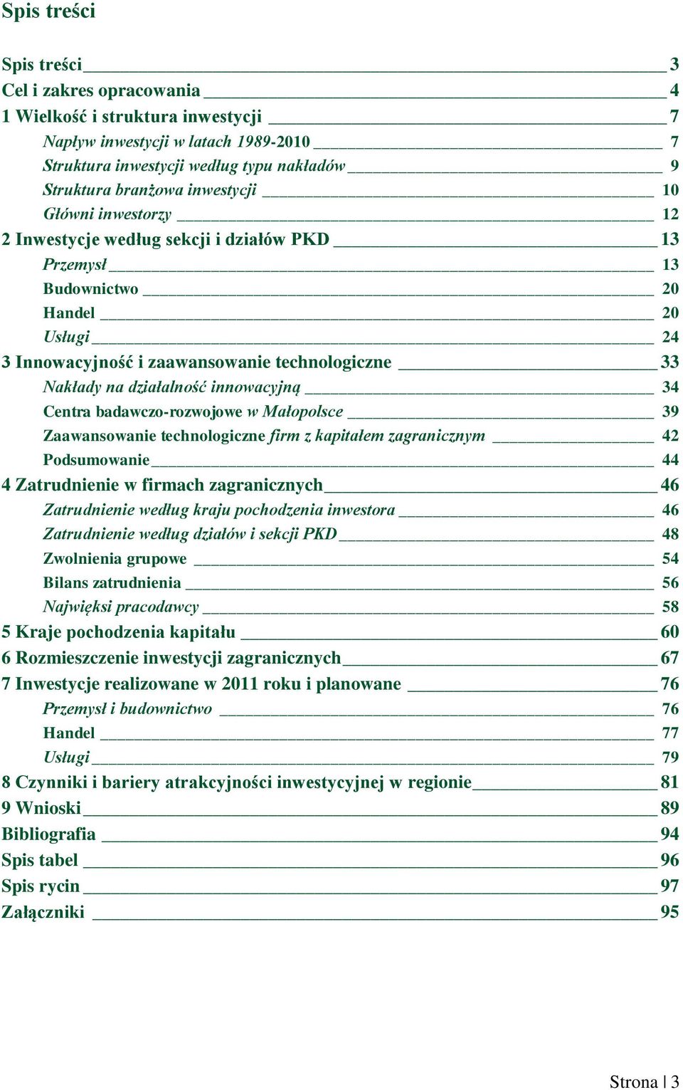 innowacyjną 34 Centra badawczo-rozwojowe w Małopolsce 39 Zaawansowanie technologiczne firm z kapitałem zagranicznym 42 Podsumowanie 44 4 Zatrudnienie w firmach zagranicznych 46 Zatrudnienie według