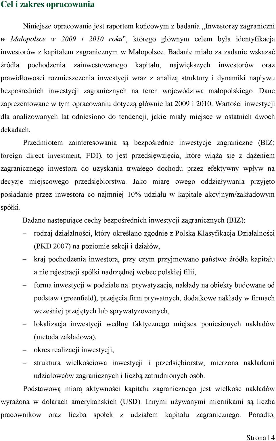 Badanie miało za zadanie wskazać źródła pochodzenia zainwestowanego kapitału, największych inwestorów oraz prawidłowości rozmieszczenia inwestycji wraz z analizą struktury i dynamiki napływu