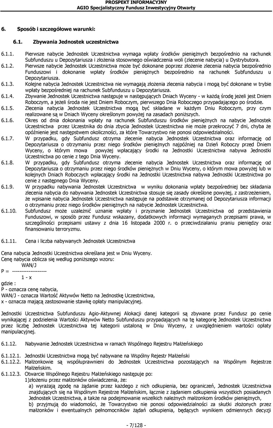 1. Pierwsze nabycie Jednostek Uczestnictwa wymaga wpłaty środków pieniężnych bezpośrednio na rachunek Subfunduszu u Depozytariusza i złożenia stosownego oświadczenia woli (zlecenie nabycia) u