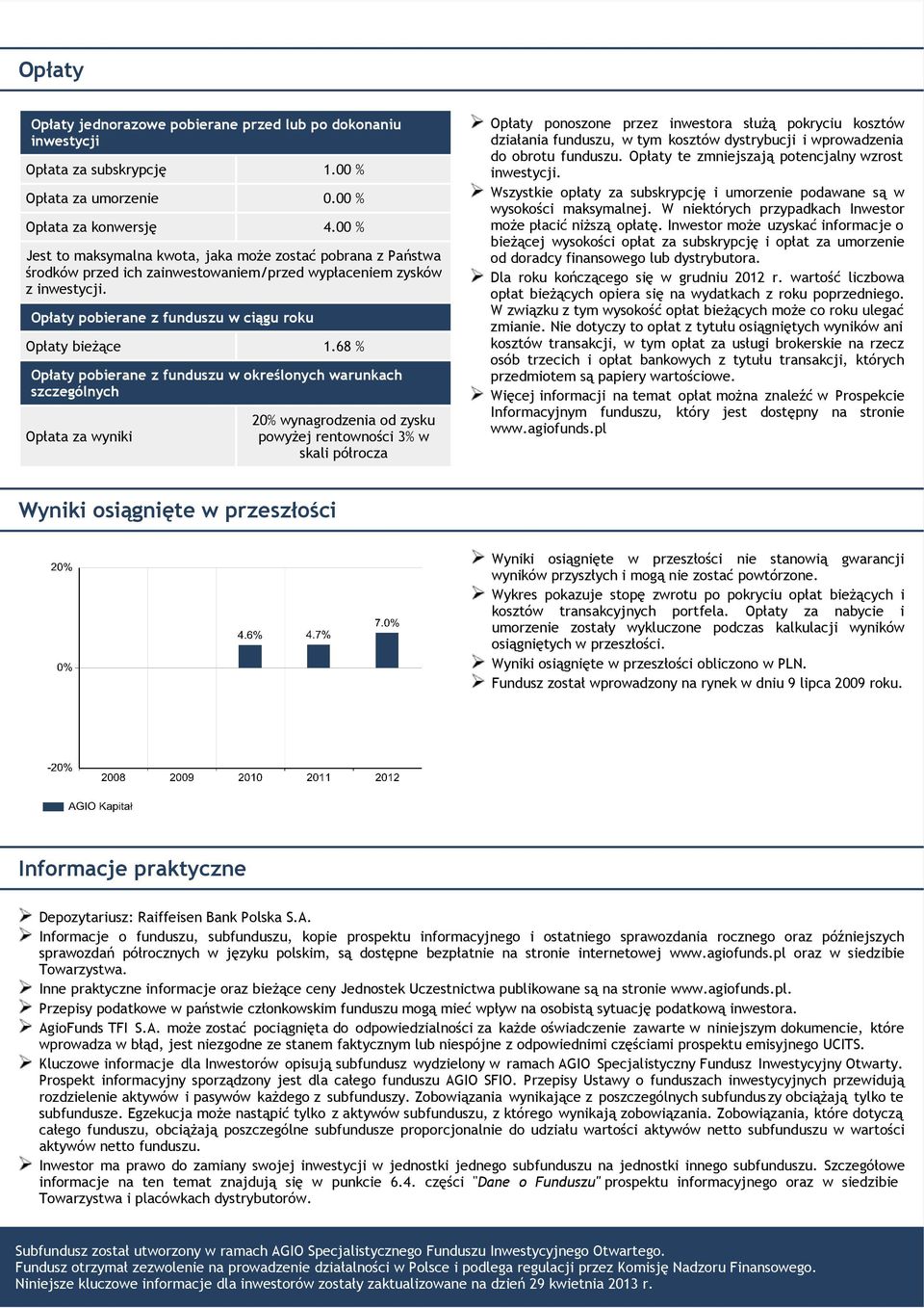 68 % Opłaty pobierane z funduszu w określonych warunkach szczególnych Opłata za wyniki 20% wynagrodzenia od zysku powyżej rentowności 3% w skali półrocza Opłaty ponoszone przez inwestora służą