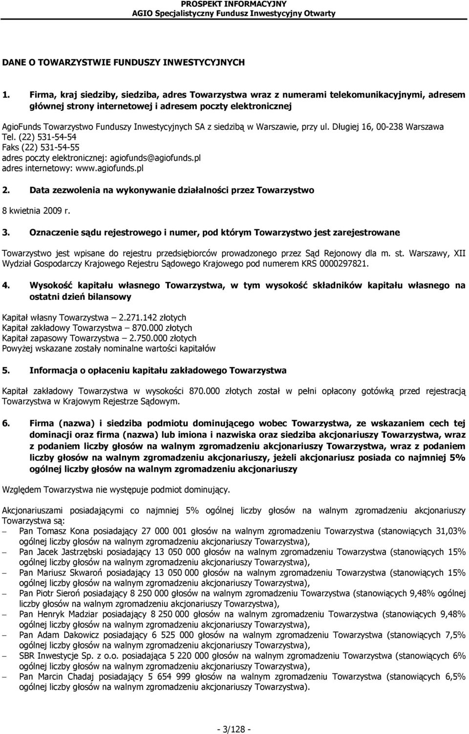 Inwestycyjnych SA z siedzibą w Warszawie, przy ul. Długiej 16, 00-238 Warszawa Tel. (22) 531-54-54 Faks (22) 531-54-55 adres poczty elektronicznej: agiofunds@agiofunds.pl adres internetowy: www.