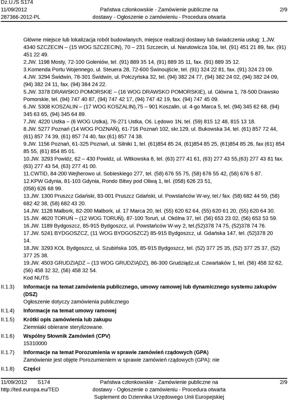 (91) 889 35 12. 3.Komenda Portu Wojennego, ul. Steuera 28, 72-600 Świnoujście, tel. (91) 324 22 81, fax. (91) 324 23 09. 4.JW. 3294 Świdwin, 78-301 Świdwin, ul. Połczyńska 32, tel.