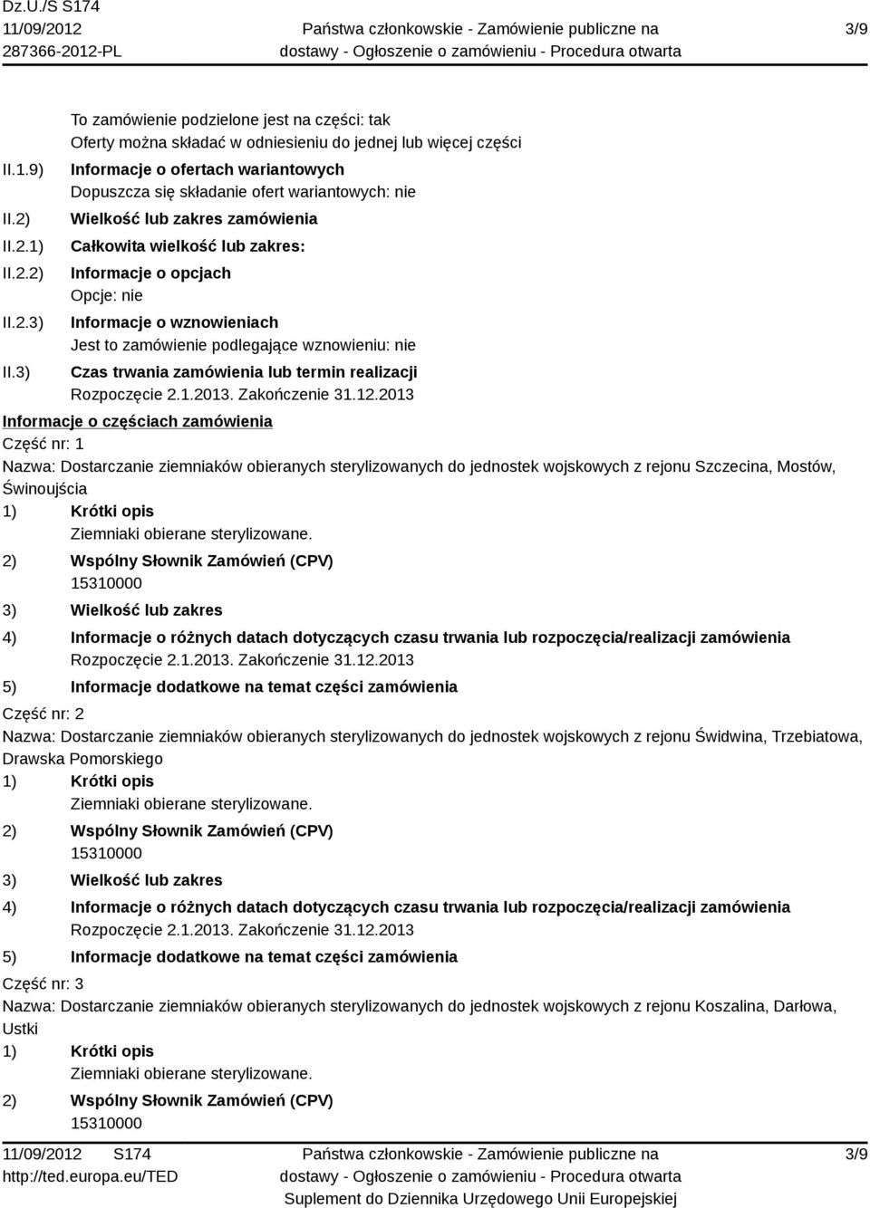 Wielkość lub zakres zamówienia Całkowita wielkość lub zakres: Informacje o opcjach Opcje: nie Informacje o wznowieniach Jest to zamówienie podlegające wznowieniu: nie Czas trwania zamówienia lub