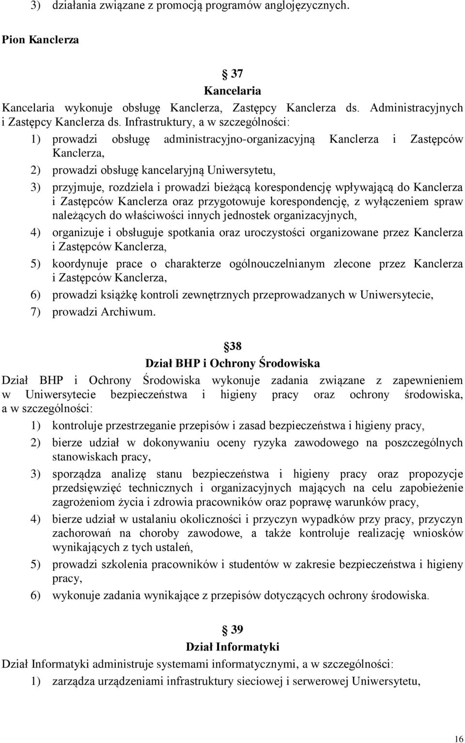 korespondencję wpływającą do Kanclerza i Zastępców Kanclerza oraz przygotowuje korespondencję, z wyłączeniem spraw należących do właściwości innych jednostek organizacyjnych, 4) organizuje i