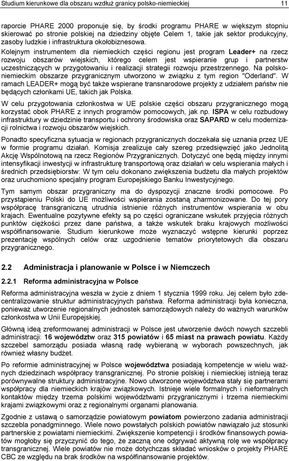 Kolejnym instrumentem dla niemieckich części regionu jest program Leader+ na rzecz rozwoju obszarów wiejskich, którego celem jest wspieranie grup i partnerstw uczestniczących w przygotowaniu i