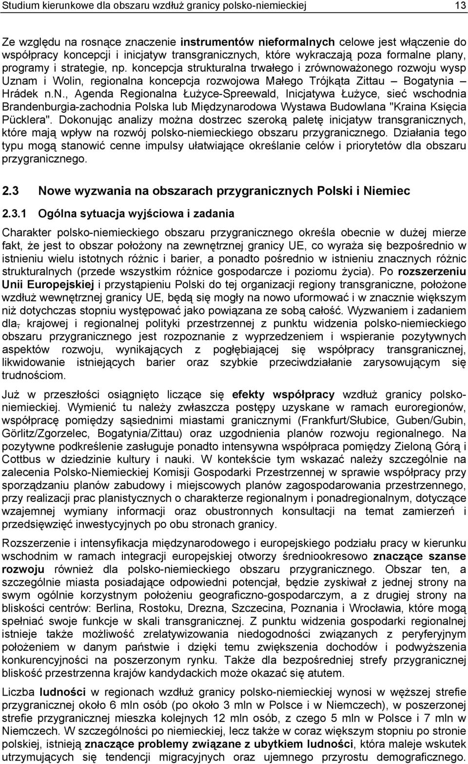 koncepcja strukturalna trwałego i zrównoważonego rozwoju wysp Uznam i Wolin, regionalna koncepcja rozwojowa Małego Trójkąta Zittau Bogatynia Hrádek n.n., Agenda Regionalna Łużyce-Spreewald, Inicjatywa Łużyce, sieć wschodnia Brandenburgia-zachodnia Polska lub Międzynarodowa Wystawa Budowlana "Kraina Księcia Pücklera".