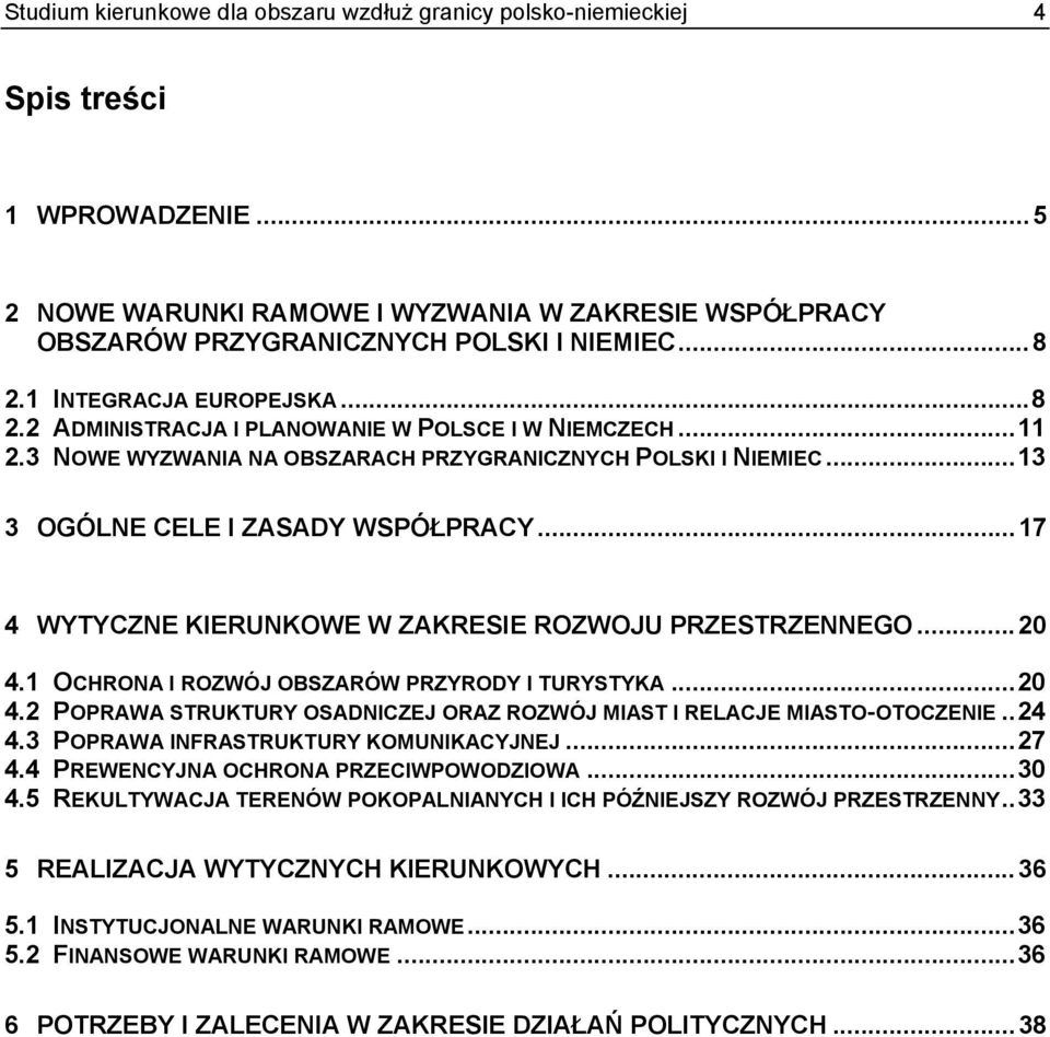 ..17 4 WYTYCZNE KIERUNKOWE W ZAKRESIE ROZWOJU PRZESTRZENNEGO...20 4.1 OCHRONA I ROZWÓJ OBSZARÓW PRZYRODY I TURYSTYKA...20 4.2 POPRAWA STRUKTURY OSADNICZEJ ORAZ ROZWÓJ MIAST I RELACJE MIASTO-OTOCZENIE.