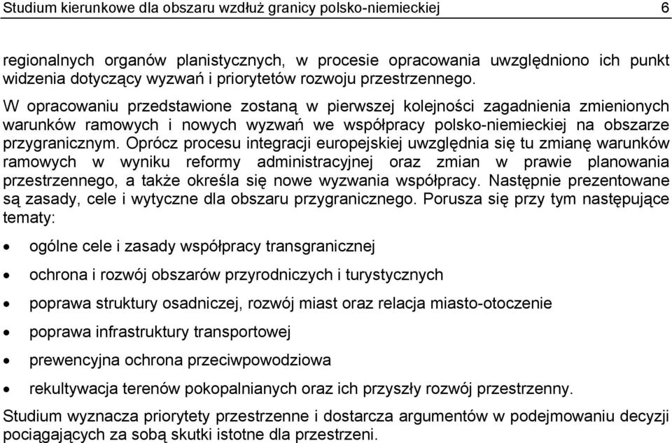 Oprócz procesu integracji europejskiej uwzględnia się tu zmianę warunków ramowych w wyniku reformy administracyjnej oraz zmian w prawie planowania przestrzennego, a także określa się nowe wyzwania