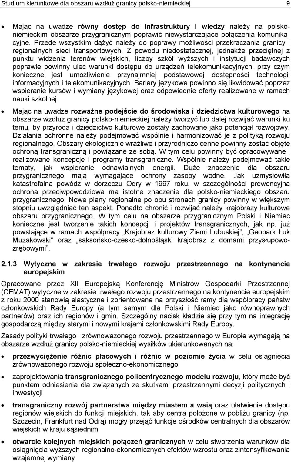 Z powodu niedostatecznej, jednakże przeciętnej z punktu widzenia terenów wiejskich, liczby szkół wyższych i instytucji badawczych poprawie powinny ulec warunki dostępu do urządzeń