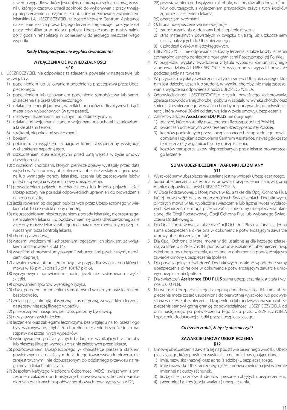 do 8 godzin rehabilitacji w odniesieniu do jednego nieszczęśliwego wypadku. Kiedy Ubezpieczyciel nie wypłaci świadczenia? WYŁĄCZENIA ODPOWIEDZIALNOŚCI 10 1.