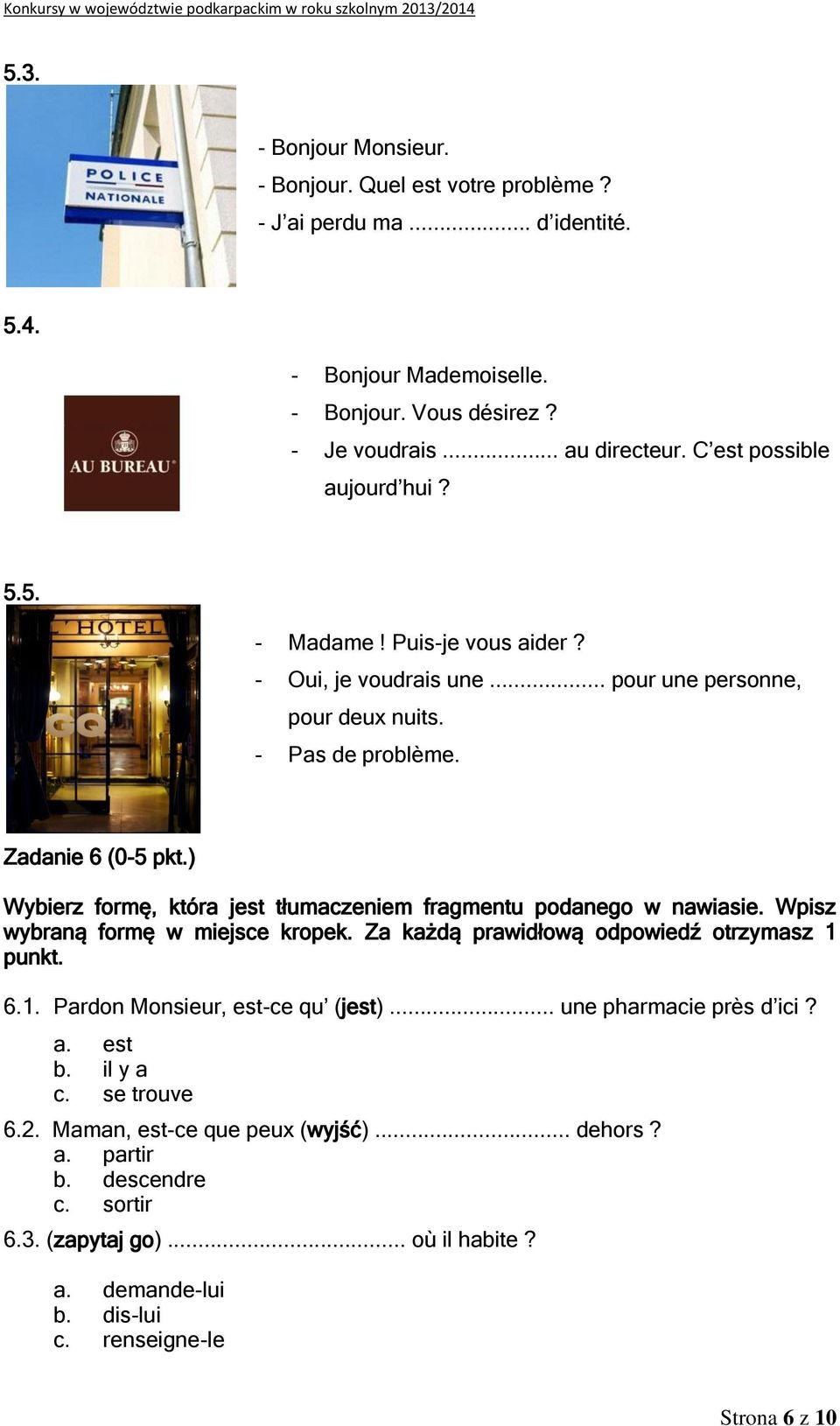 ) Wybierz formę, która jest tłumaczeniem fragmentu podanego w nawiasie. Wpisz wybraną formę w miejsce kropek. Za każdą prawidłową odpowiedź otrzymasz 1 punkt. 6.1. Pardon Monsieur, est-ce qu (jest).