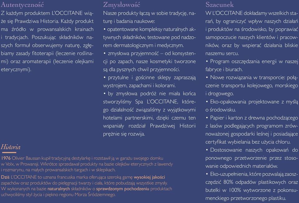 Historia Zmysłowość Nasze produkty łączą w sobie tradycję, naturę i badania naukowe: opatentowane kompleksy naturalnych aktywnych składników, testowane pod nadzorem dermatologicznym i medycznym.