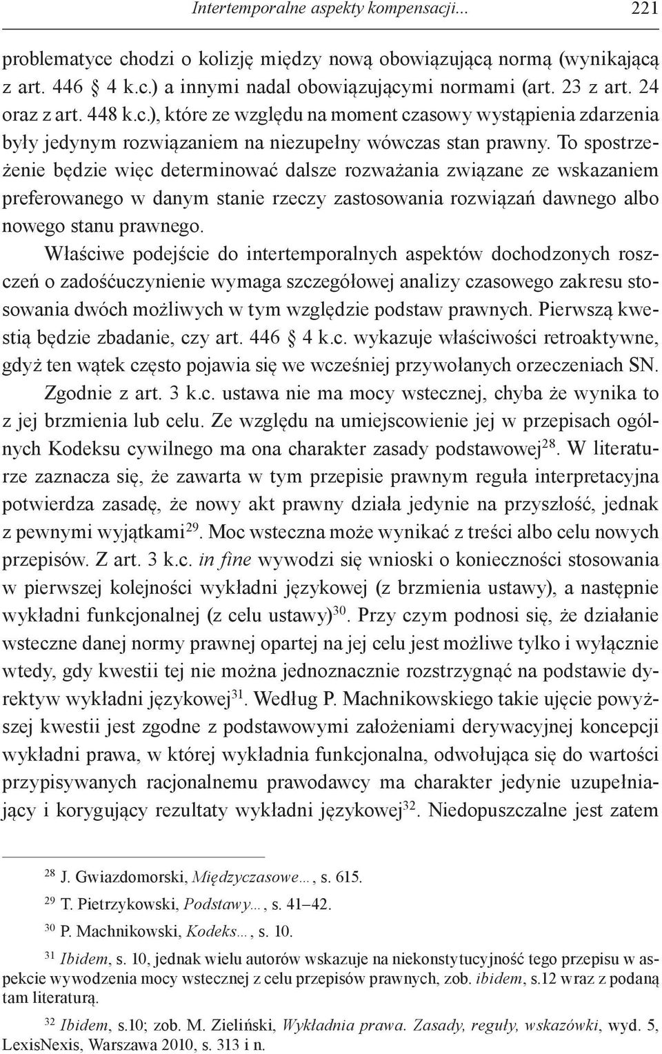 To spostrzeżenie będzie więc determinować dalsze rozważania związane ze wskazaniem preferowanego w danym stanie rzeczy zastosowania rozwiązań dawnego albo nowego stanu prawnego.