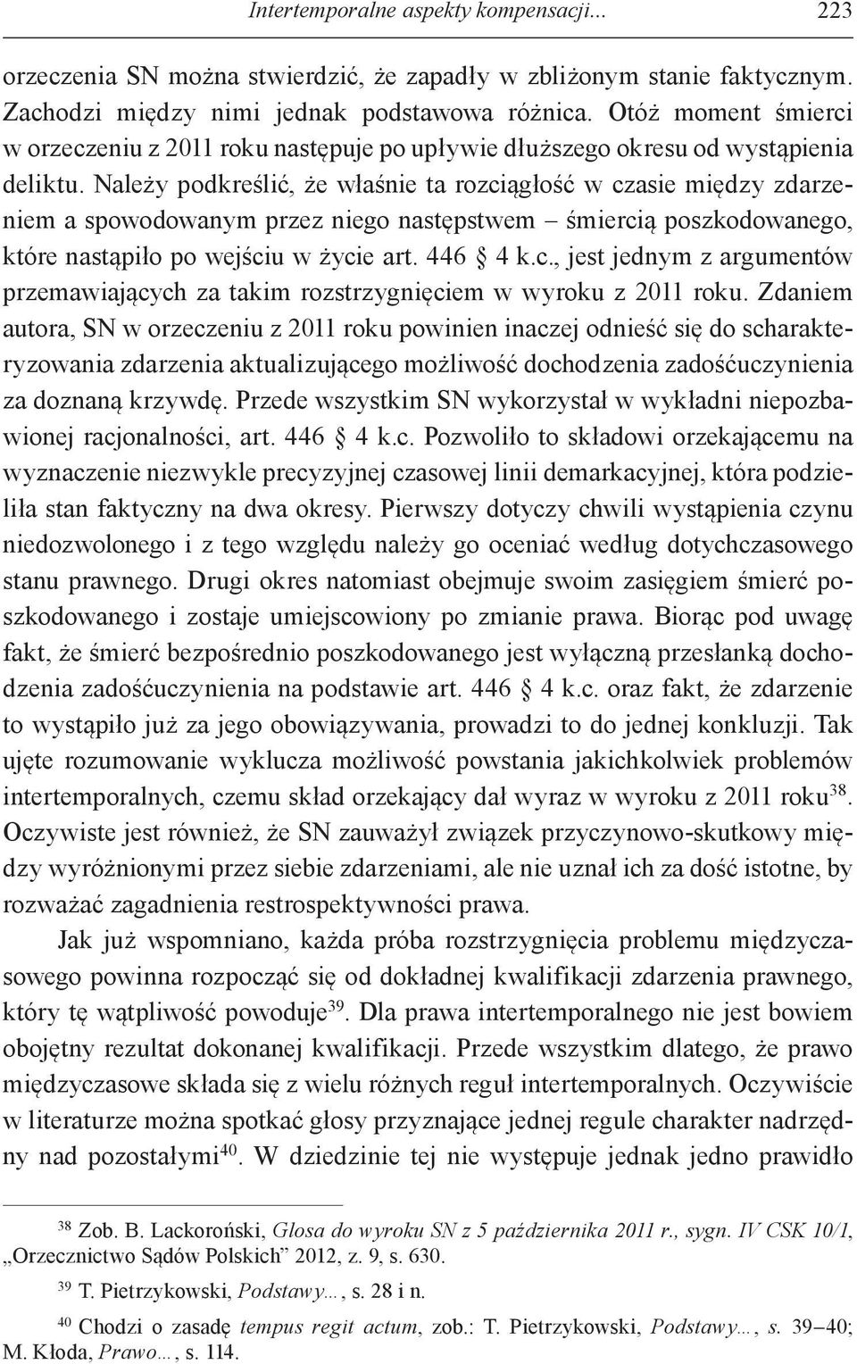 Należy podkreślić, że właśnie ta rozciągłość w czasie między zdarzeniem a spowodowanym przez niego następstwem śmiercią poszkodowanego, które nastąpiło po wejściu w życie art. 446 4 k.c., jest jednym z argumentów przemawiających za takim rozstrzygnięciem w wyroku z 2011 roku.