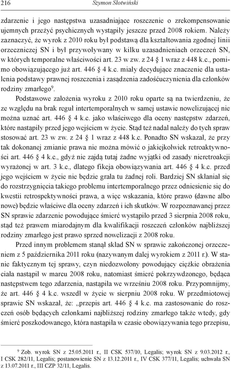 23 w zw. z 24 1 wraz z 448 k.c., pomimo obowiązującego już art. 446 4 k.c. miały decydujące znaczenie dla ustalenia podstawy prawnej roszczenia i zasądzenia zadośćuczynienia dla członków rodziny zmarłego 9.