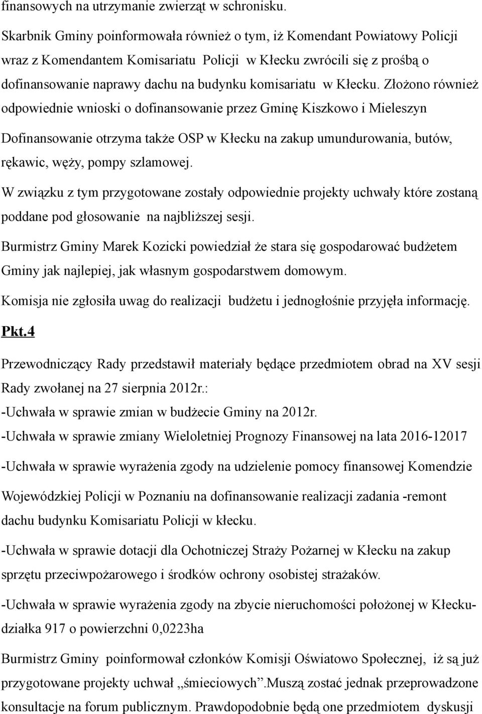 w Kłecku. Złożono również odpowiednie wnioski o dofinansowanie przez Gminę Kiszkowo i Mieleszyn Dofinansowanie otrzyma także OSP w Kłecku na zakup umundurowania, butów, rękawic, węży, pompy szlamowej.
