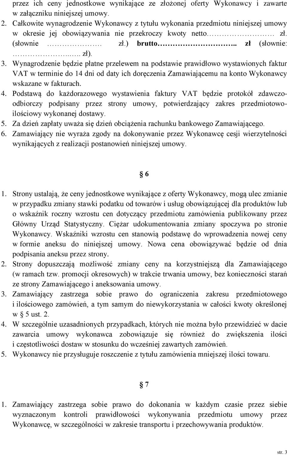 Wynagrodzenie będzie płatne przelewem na podstawie prawidłowo wystawionych faktur VAT w terminie do 14 dni od daty ich doręczenia Zamawiającemu na konto Wykonawcy wskazane w fakturach. 4.