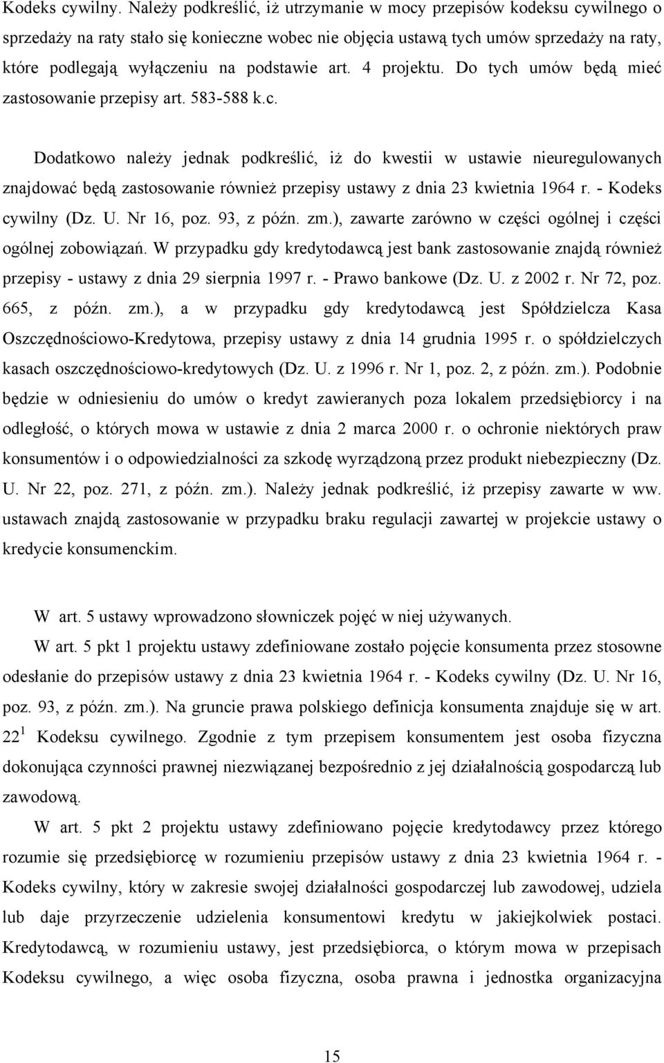 podstawie art. 4 projektu. Do tych umów będą mieć zastosowanie przepisy art. 583-588 k.c. Dodatkowo należy jednak podkreślić, iż do kwestii w ustawie nieuregulowanych znajdować będą zastosowanie również przepisy ustawy z dnia 23 kwietnia 1964 r.