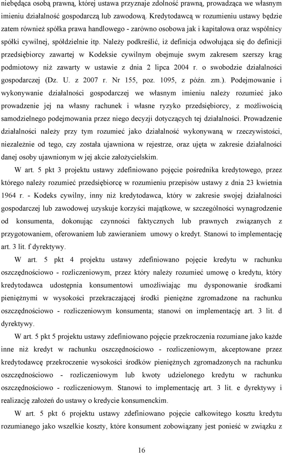 Należy podkreślić, iż definicja odwołująca się do definicji przedsiębiorcy zawartej w Kodeksie cywilnym obejmuje swym zakresem szerszy krąg podmiotowy niż zawarty w ustawie z dnia 2 lipca 2004 r.