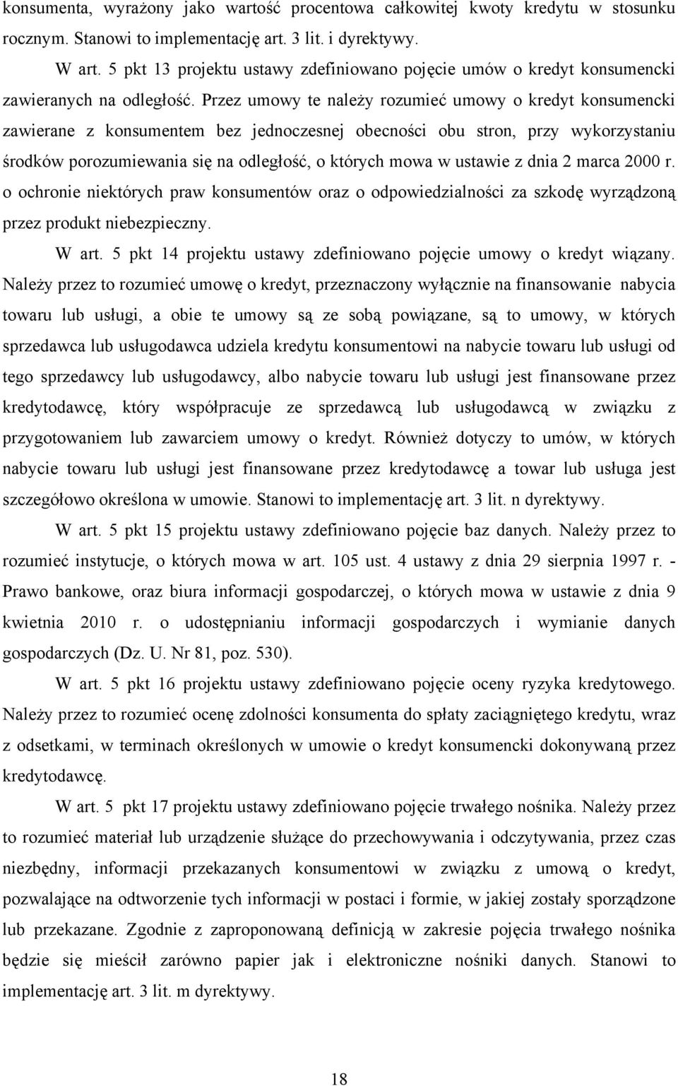 Przez umowy te należy rozumieć umowy o kredyt konsumencki zawierane z konsumentem bez jednoczesnej obecności obu stron, przy wykorzystaniu środków porozumiewania się na odległość, o których mowa w