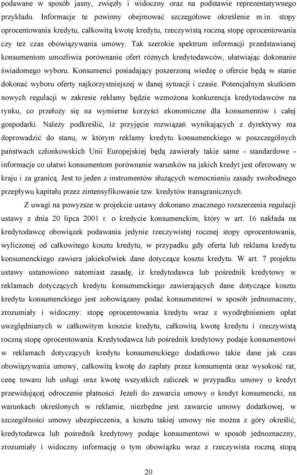 Tak szerokie spektrum informacji przedstawianej konsumentom umożliwia porównanie ofert różnych kredytodawców, ułatwiając dokonanie świadomego wyboru.