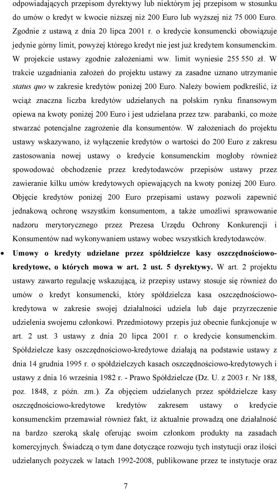 W trakcie uzgadniania założeń do projektu ustawy za zasadne uznano utrzymanie status quo w zakresie kredytów poniżej 200 Euro.